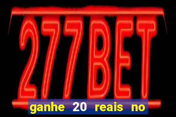 ganhe 20 reais no cadastro bet